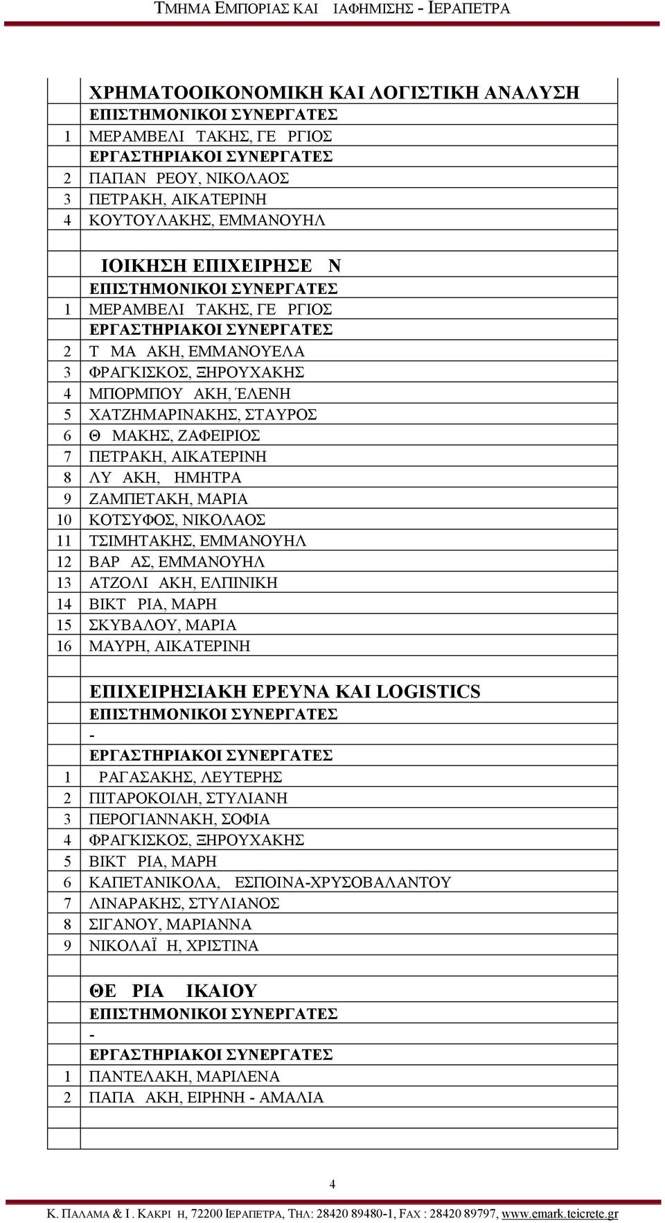 ΤΣΙΜΗΤΑΚΗΣ, ΕΜΜΑΝΟΥΗΛ 12 ΒΑΡΔΑΣ, ΕΜΜΑΝΟΥΗΛ 13 ΑΤΖΟΛΙΔΑΚΗ, ΕΛΠΙΝΙΚΗ 14 ΒΙΚΤΩΡΙΑ, ΜΑΡΗ 15 ΣΚΥΒΑΛΟΥ, ΜΑΡΙΑ 16 ΜΑΥΡΗ, ΑΙΚΑΤΕΡΙΝΗ ΕΠΙΧΕΙΡΗΣΙΑΚΗ ΕΡΕΥΝΑ ΚΑΙ LOGISTICS 1 ΔΡΑΓΑΣΑΚΗΣ, ΛΕΥΤΕΡΗΣ 2 ΠΙΤΑΡΟΚΟΙΛΗ,