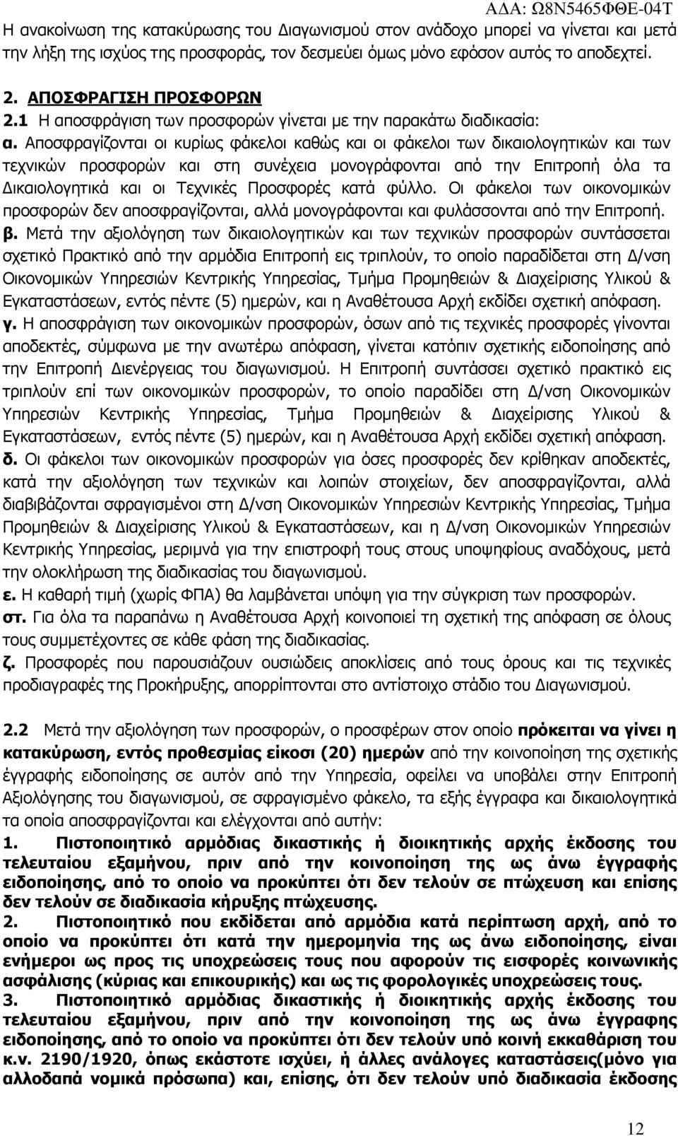 Αποσφραγίζονται οι κυρίως φάκελοι καθώς και οι φάκελοι των δικαιολογητικών και των τεχνικών προσφορών και στη συνέχεια µονογράφονται από την Επιτροπή όλα τα ικαιολογητικά και οι Τεχνικές Προσφορές