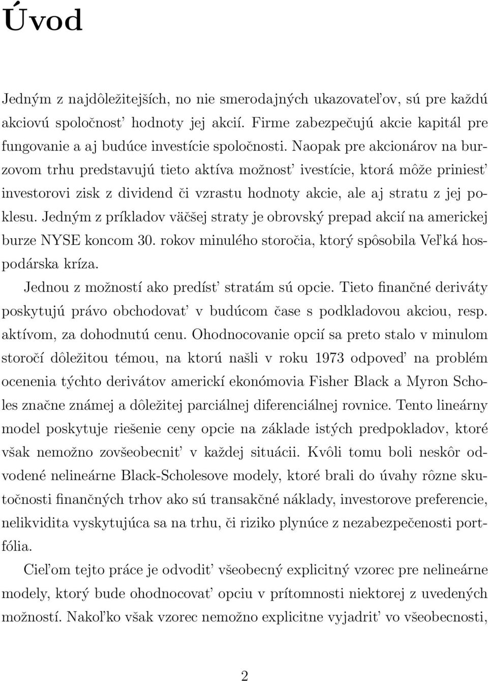 Jedným z príkladov väčšej straty je obrovský prepad akcií na americkej burze NYSE koncom 30. rokov minulého storočia, ktorý spôsobila Vel ká hospodárska kríza.