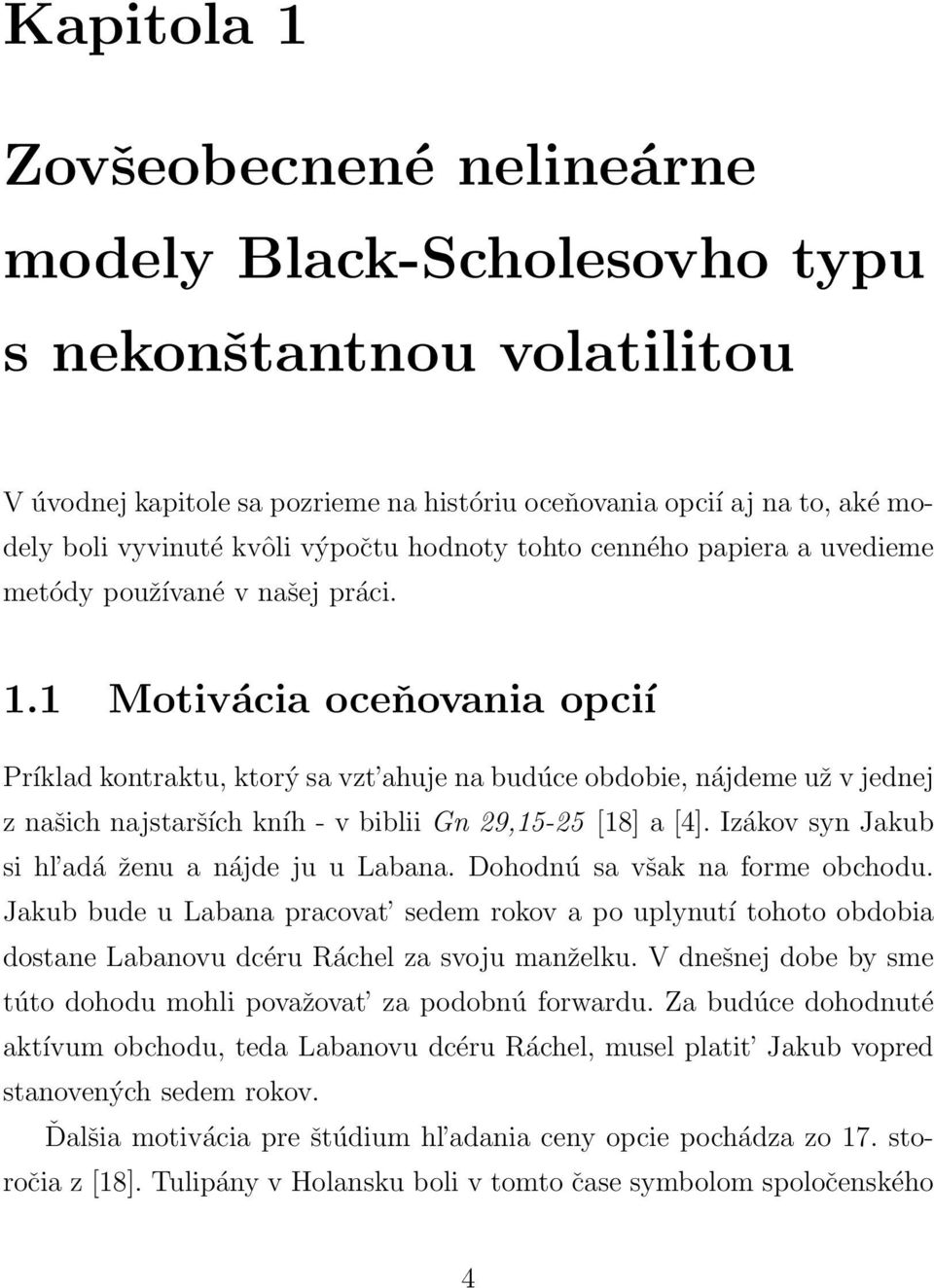 1 Motivácia oceňovania opcií Príklad kontraktu, ktorý sa vzt ahuje na budúce obdobie, nájdeme už v jednej z našich najstarších kníh - v biblii Gn 29,15-25 [18] a [4].