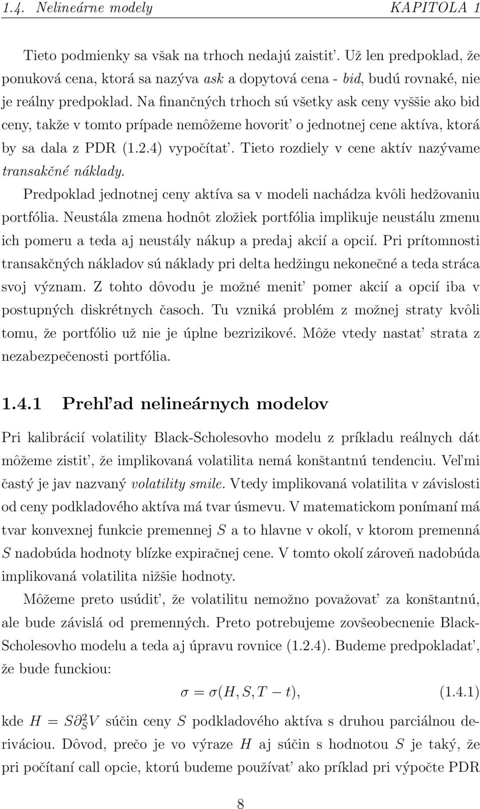 Na finančných trhoch sú všetky ask ceny vyššie ako bid ceny, takže v tomto prípade nemôžeme hovorit o jednotnej cene aktíva, ktorá by sa dala z PDR (1.2.4) vypočítat.