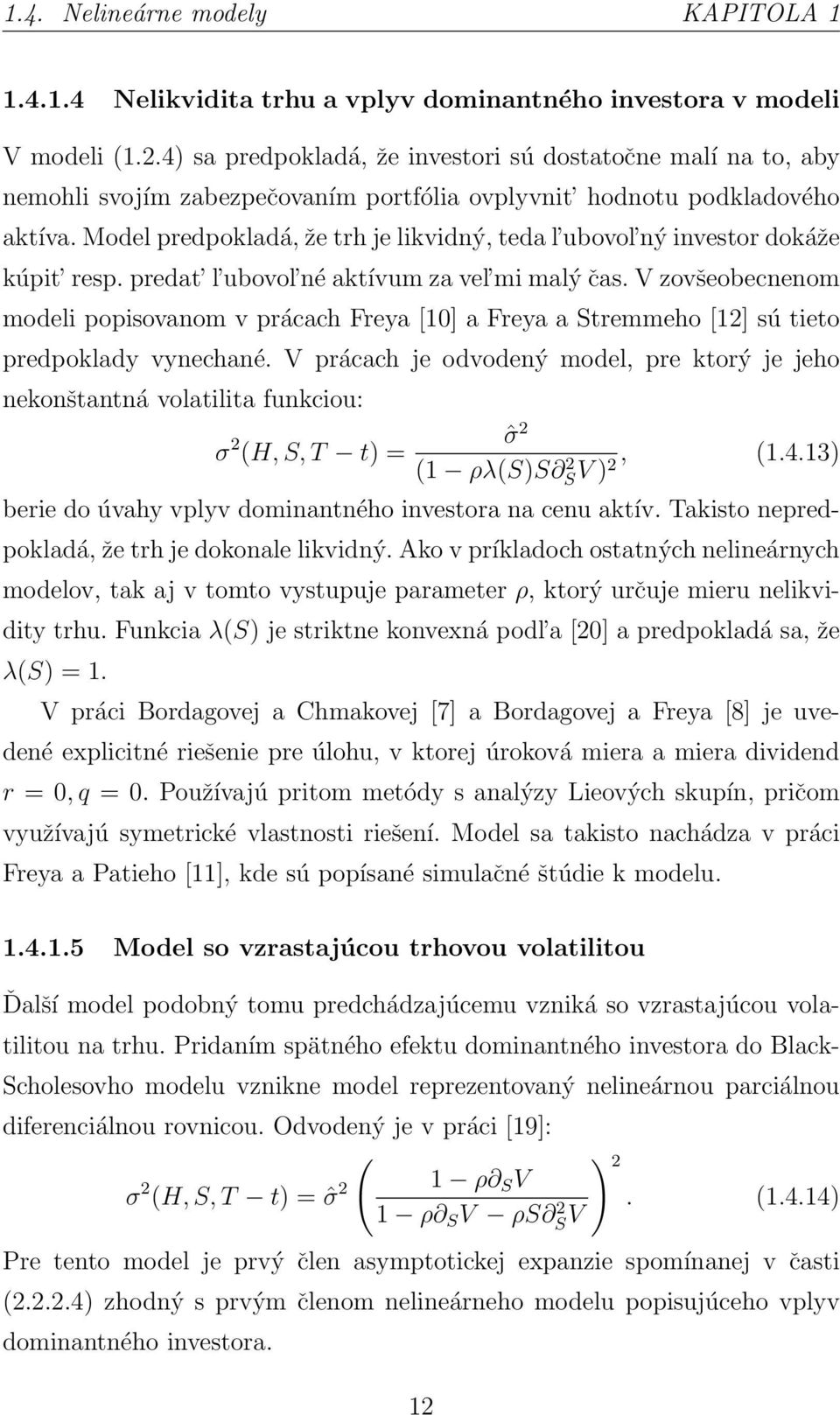 Model predpokladá, že trh je likvidný, teda l ubovol ný investor dokáže kúpit resp. predat l ubovol né aktívum za vel mi malý čas.