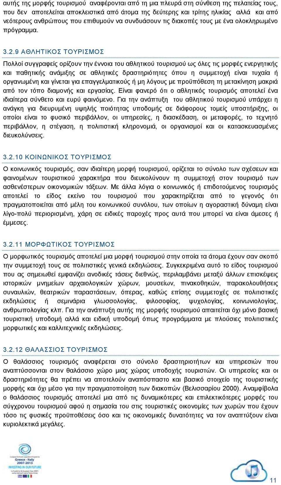 9 ΑΘΛΗΤΙΚΟΣ ΤΟΥΡΙΣΜΟΣ Πολλοί συγγραφείς ορίζουν την έννοια του αθλητικού τουρισμού ως όλες τις μορφές ενεργητικής και παθητικής ανάμιξης σε αθλητικές δραστηριότητες όπου η συμμετοχή είναι τυχαία ή