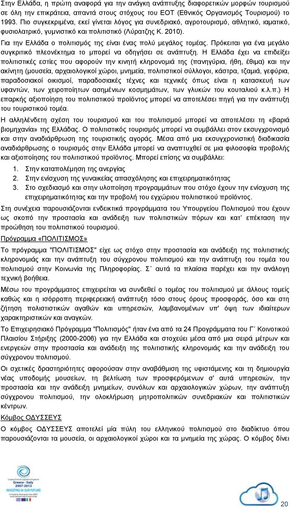 Για την Ελλάδα ο πολιτισμός της είναι ένας πολύ μεγάλος τομέας. Πρόκειται για ένα μεγάλο συγκριτικό πλεονέκτημα το μπορεί να οδηγήσει σε ανάπτυξη.