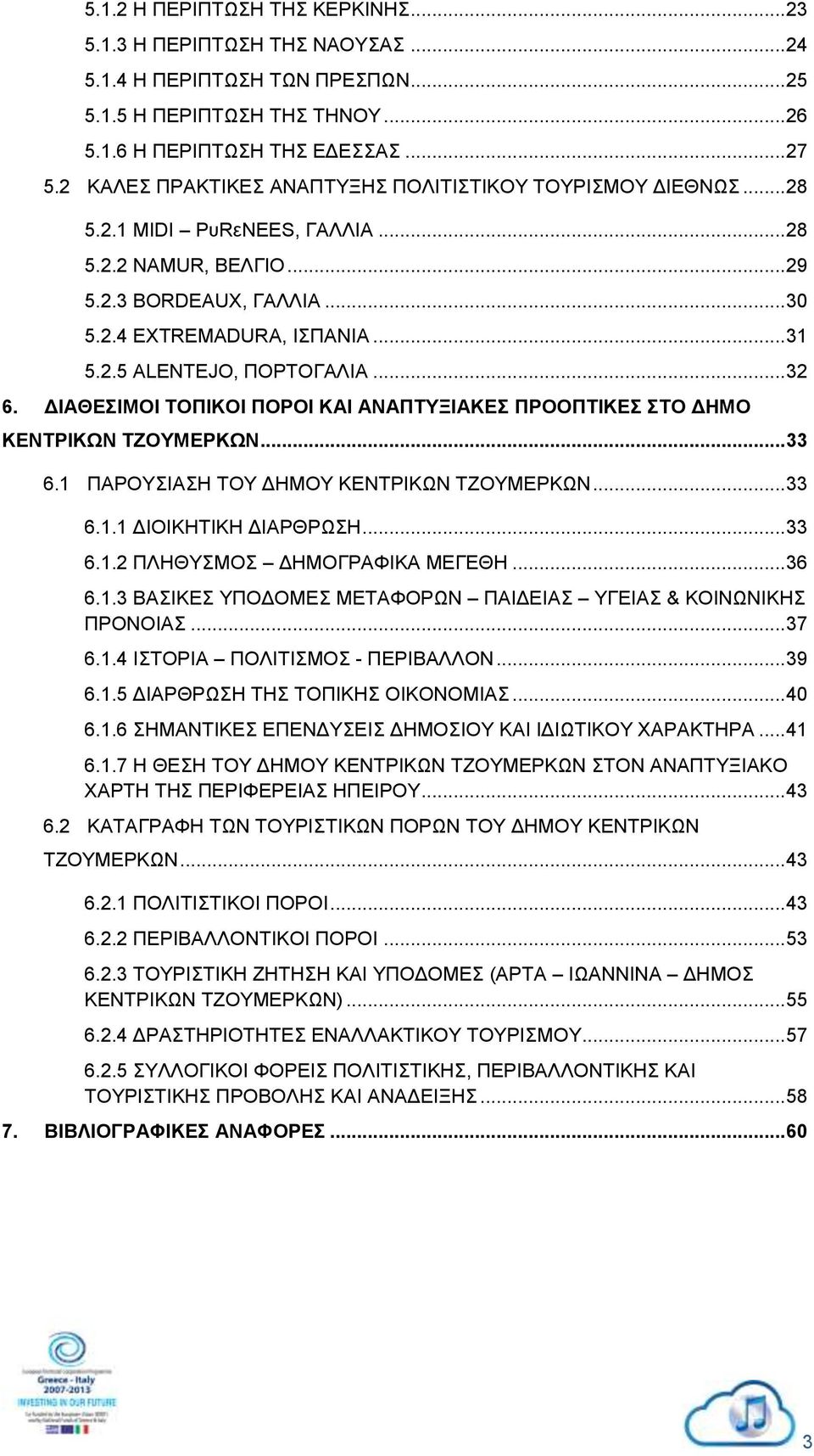 .. 32 6. ΔΙΑΘΕΣΙΜΟΙ ΤΟΠΙΚΟΙ ΠΟΡΟΙ ΚΑΙ ΑΝΑΠΤΥΞΙΑΚΕΣ ΠΡΟΟΠΤΙΚΕΣ ΣΤΟ ΔΗΜΟ ΚΕΝΤΡΙΚΩΝ ΤΖΟΥΜΕΡΚΩΝ... 33 6.1 ΠΑΡΟΥΣΙΑΣΗ ΤΟΥ ΔΗΜΟΥ ΚΕΝΤΡΙΚΩΝ ΤΖΟΥΜΕΡΚΩΝ... 33 6.1.1 ΔΙΟΙΚΗΤΙΚΗ ΔΙΑΡΘΡΩΣΗ... 33 6.1.2 ΠΛΗΘΥΣΜΟΣ ΔΗΜΟΓΡΑΦΙΚΑ ΜΕΓΕΘΗ.