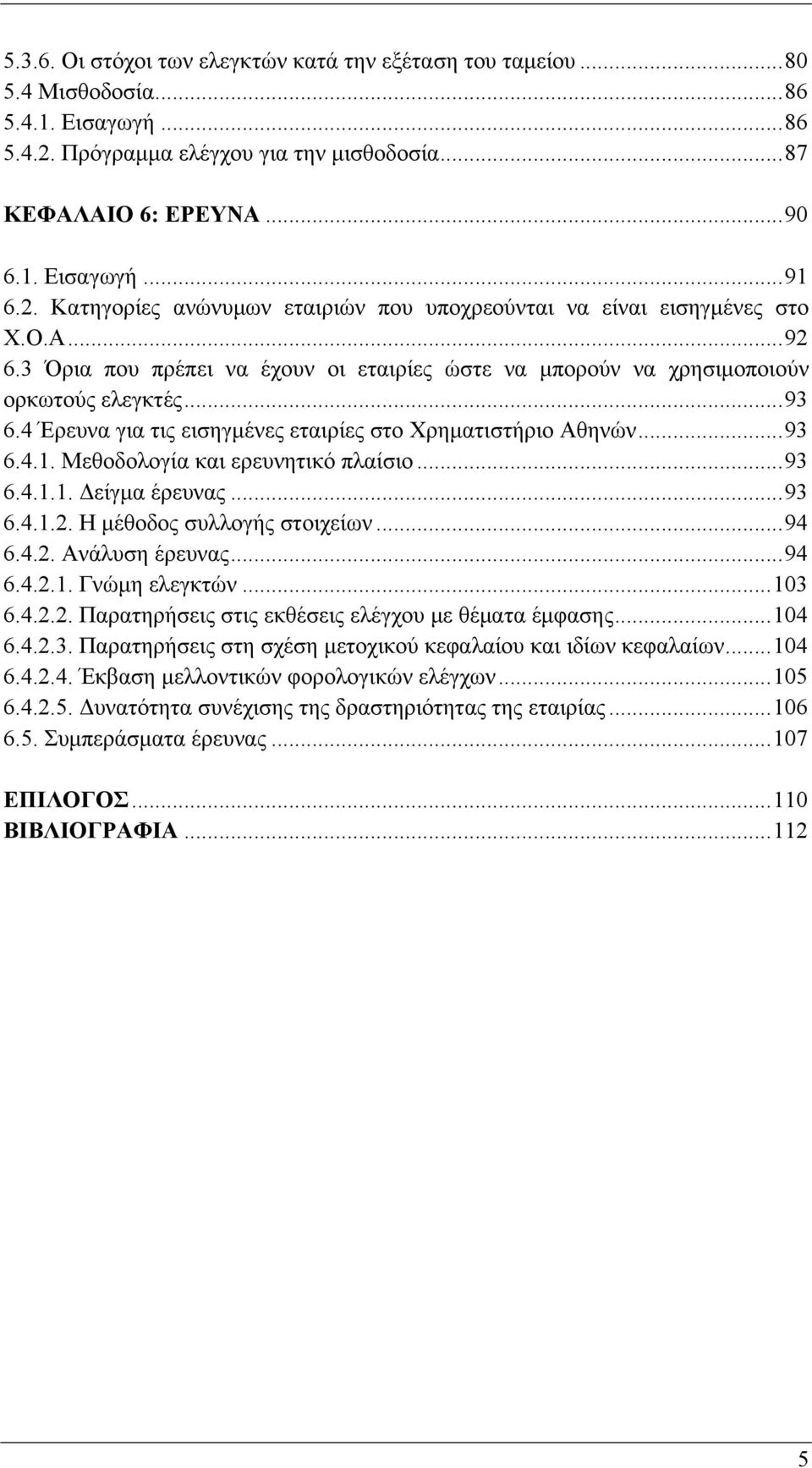 4 Έρευνα για τις εισηγμένες εταιρίες στο Χρηματιστήριο Αθηνών...93 6.4.1. Μεθοδολογία και ερευνητικό πλαίσιο...93 6.4.1.1. Δείγμα έρευνας...93 6.4.1.2. Η μέθοδος συλλογής στοιχείων...94 6.4.2. Ανάλυση έρευνας.