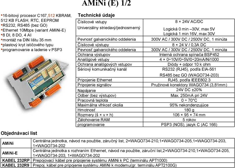 výstupov Analógové vstupy Ochrana analógových vstupov Sériový komunikačný kanál Pripojenie Ethernet Pripojenie signálov Napájanie Odber (bez výstupov) Pracovná teplota Maximálna vlhkosť okolia