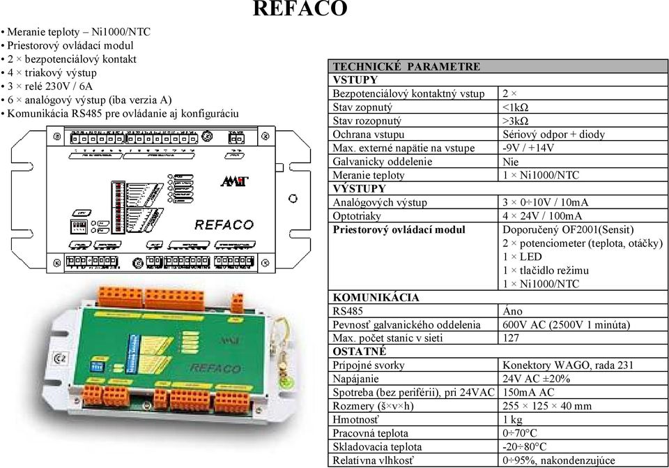 externé napätie na vstupe Galvanicky oddelenie Meranie teploty VÝSTUPY Analógových výstup Optotriaky Priestorový ovládací modul KOMUNIKÁCIA RS485 Pevnosť galvanického oddelenia Max.