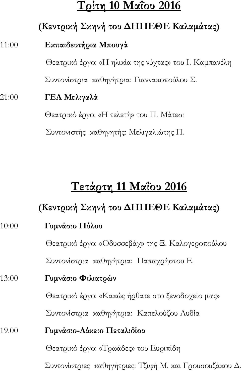 Τετάρτη 11 Μαΐου 2016 (Κεντρική Σκηνή του ΔΗΠΕΘΕ Καλαμάτας) 10:00 Γυμνάσιο Πύλου Θεατρικό έργο: «Οδυσσεβάχ» της Ξ. Καλογεροπούλου Συντονίστρια καθηγήτρια: Παπαχρήστου Ε.