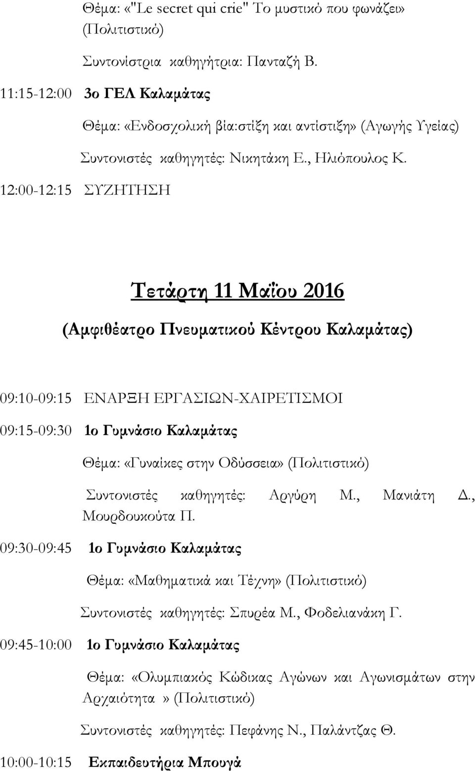 12:00-12:15 ΣΥΖΗΤΗΣΗ Τετάρτη 11 Μαΐου 2016 (Αμφιθέατρο Πνευματικού Κέντρου Καλαμάτας) 09:10-09:15 ΕΝΑΡΞΗ ΕΡΓΑΣΙΩΝ-ΧΑΙΡΕΤΙΣΜΟΙ 09:15-09:30 1ο Γυμνάσιο Καλαμάτας Θέμα: «Γυναίκες στην Οδύσσεια»