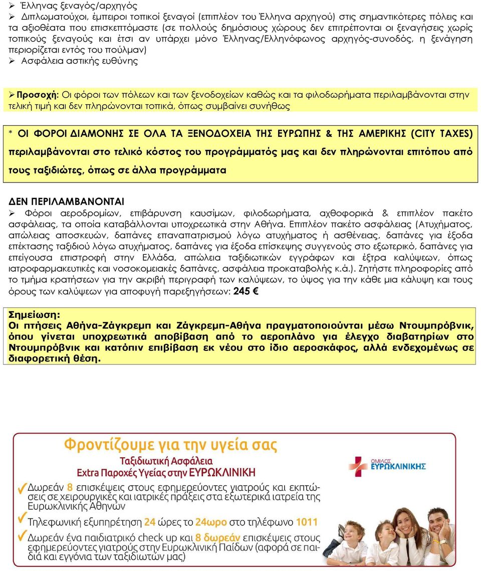 των πόλεων και των ξενοδοχείων καθώς και τα φιλοδωρήµατα περιλαµβάνονται στην τελική τιµή και δεν πληρώνονται τοπικά, όπως συµβαίνει συνήθως * ΟΙ ΦΟΡΟΙ ΙΑΜΟΝΗΣ ΣΕ ΟΛΑ ΤΑ ΞΕΝΟ ΟΧΕΙΑ ΤΗΣ ΕΥΡΩΠΗΣ & ΤΗΣ