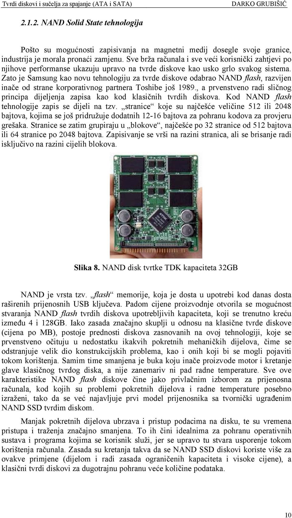 Zato je Samsung kao novu tehnologiju za tvrde diskove odabrao NAND flash, razvijen inače od strane korporativnog partnera Toshibe još 1989.