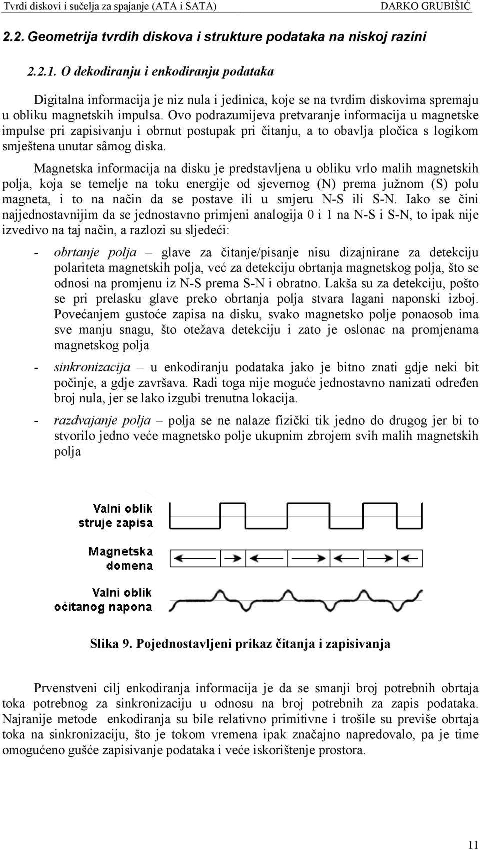 Ovo podrazumijeva pretvaranje informacija u magnetske impulse pri zapisivanju i obrnut postupak pri čitanju, a to obavlja pločica s logikom smještena unutar sâmog diska.