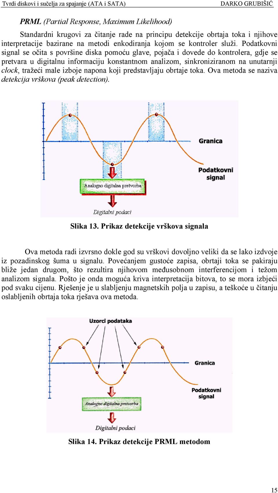 male izboje napona koji predstavljaju obrtaje toka. Ova metoda se naziva detekcija vrškova (peak detection). Slika 13.