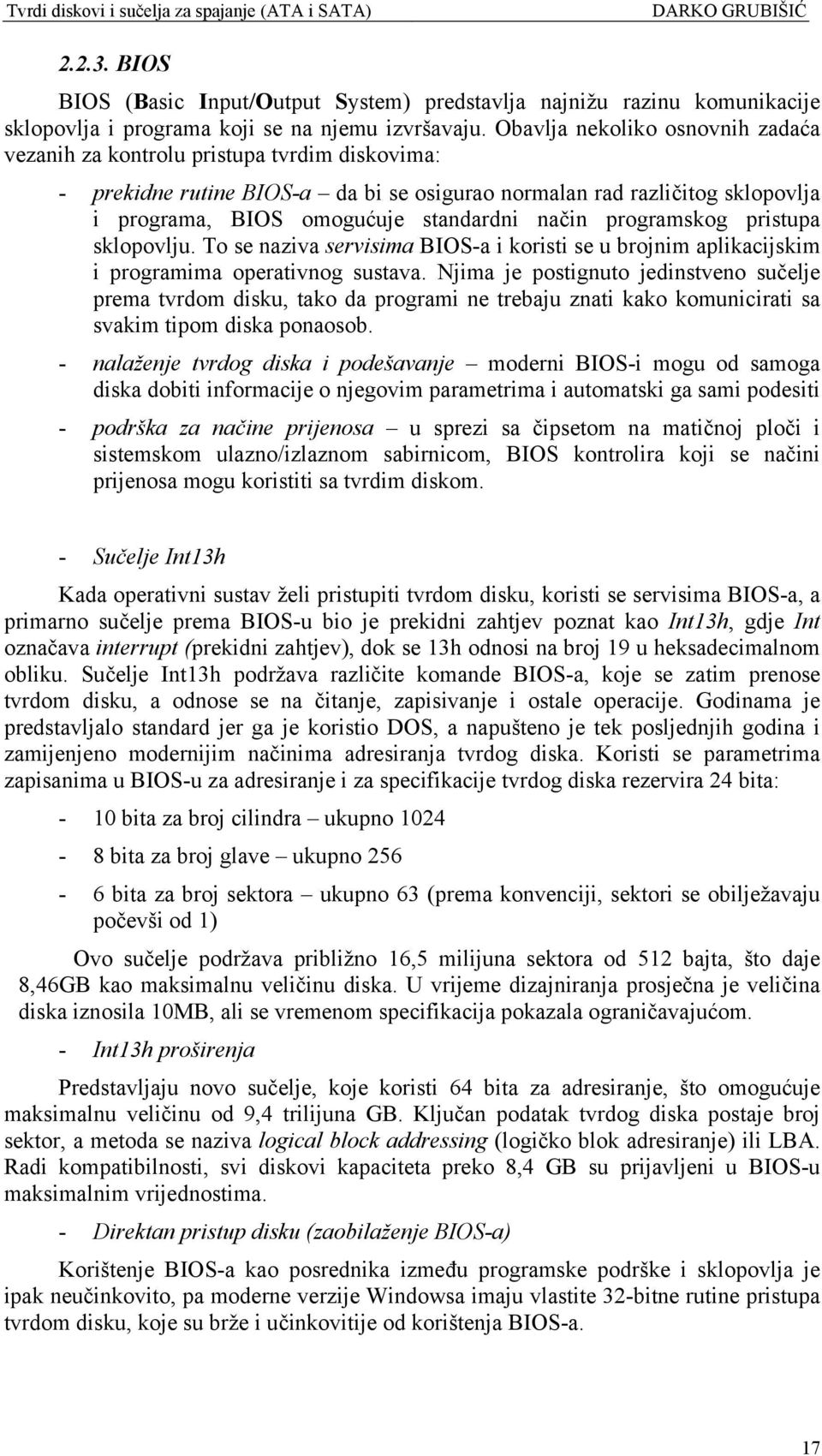 način programskog pristupa sklopovlju. To se naziva servisima BIOS-a i koristi se u brojnim aplikacijskim i programima operativnog sustava.