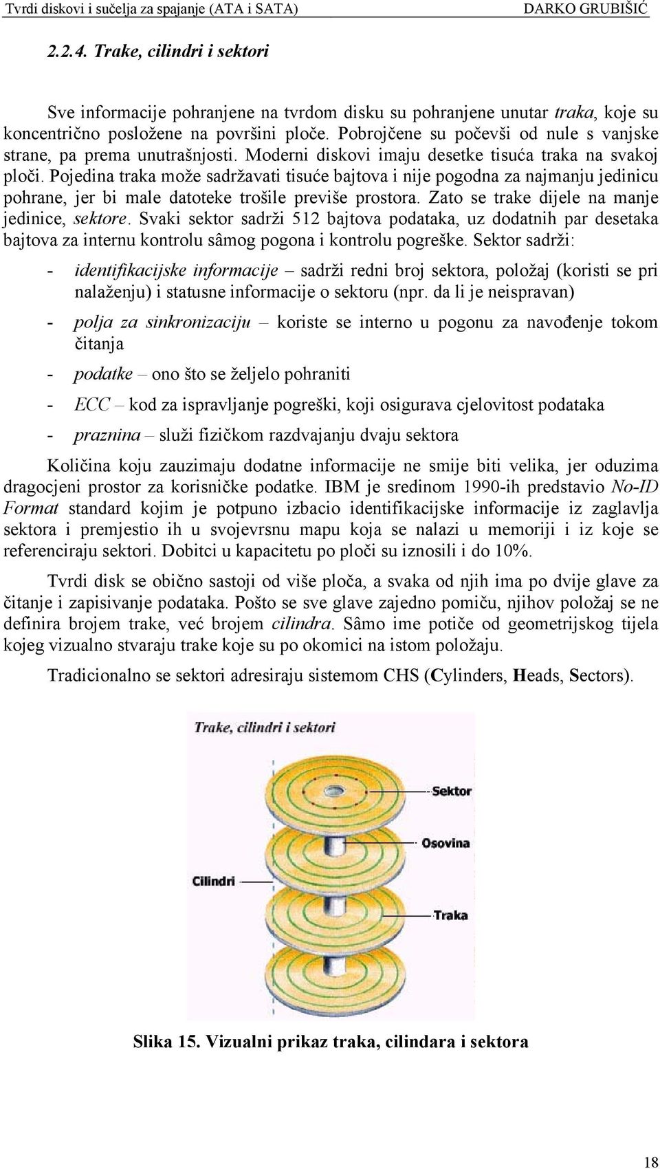 Pojedina traka može sadržavati tisuće bajtova i nije pogodna za najmanju jedinicu pohrane, jer bi male datoteke trošile previše prostora. Zato se trake dijele na manje jedinice, sektore.