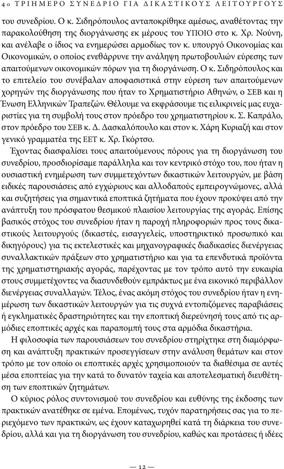 Ο κ. Σιδηρόπουλος και το επιτελείο του συνέβαλαν αποφασιστικά στην εύρεση των απαιτούμενων χορηγών της διοργάνωσης που ήταν το Χρηματιστήριο Αθηνών, ο ΣΕΒ και η Ένωση Ελληνικών Τραπεζών.