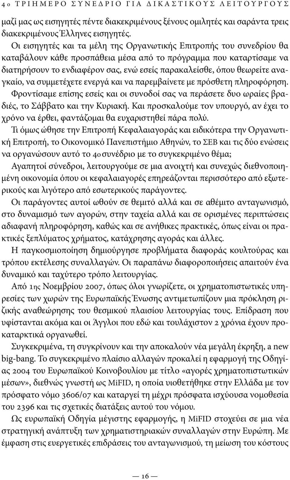 θεωρεί τε αναγκαίο, να συμμετέχετε ενεργά και να παρεμβαίνετε με πρόσθετη πληρο φό ρη ση. Φροντίσαμε επίσης εσείς και οι συνοδοί σας να περάσετε δυο ωραίες βραδιές, το Σάββατο και την Κυριακή.