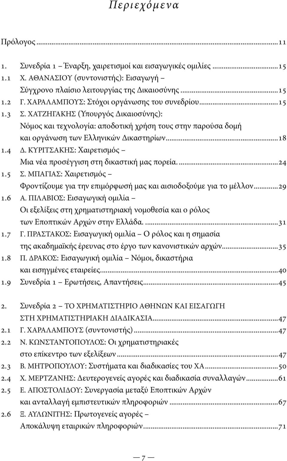 4 Δ. ΚΥΡΙΤΣΑΚΗΣ: Χαιρετισμός Μια νέα προσέγγιση στη δικαστική μας πορεία....24 1.5 Σ. ΜΠΑΓΙΑΣ: Χαιρετισμός Φροντίζουμε για την επιμόρφωσή μας και αισιοδοξούμε για το μέλλον...29 1.6 Α.