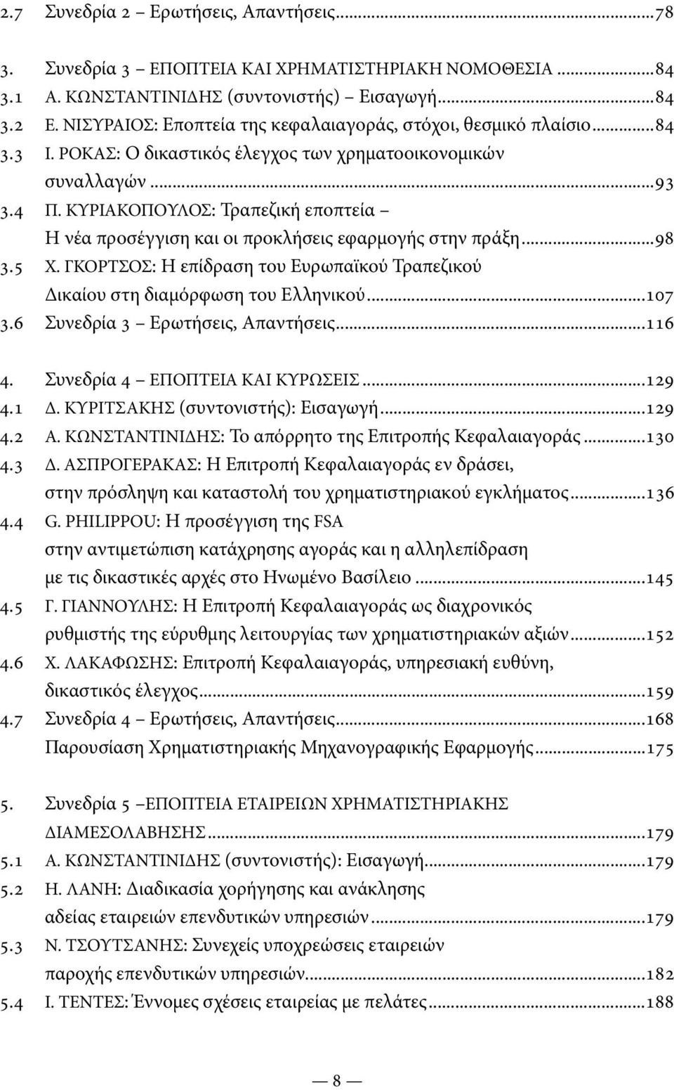 ΓΚΟΡΤΣΟΣ: Η επίδραση του Ευρωπαϊκού Τραπεζικού Δικαίου στη διαμόρφωση του Ελληνικού...107 3.6 Συνεδρία 3 Ερωτήσεις, Απαντήσεις...116 4. Συνεδρία 4 ΕΠΟΠΤΕΙΑ ΚΑΙ ΚΥΡΩΣΕΙΣ...129 4.1 Δ.