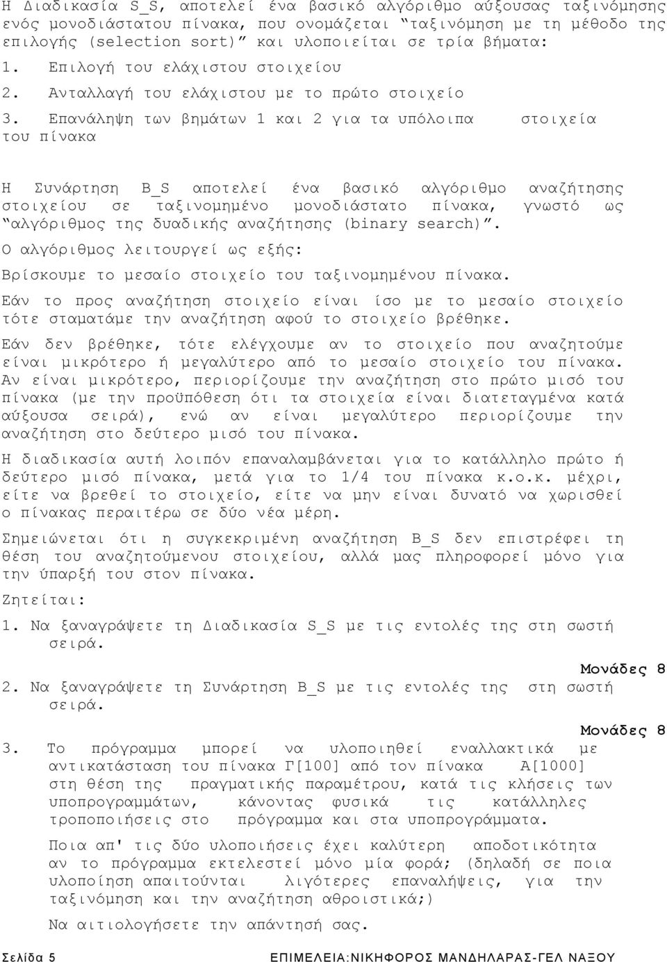 Επανάληψη των βημάτων 1 και 2 για τα υπόλοιπα στοιχεία του πίνακα Η Συνάρτηση Β_S αποτελεί ένα βασικό αλγόριθμο αναζήτησης στοιχείου σε ταξινομημένο μονοδιάστατο πίνακα, γνωστό ως αλγόριθμος της