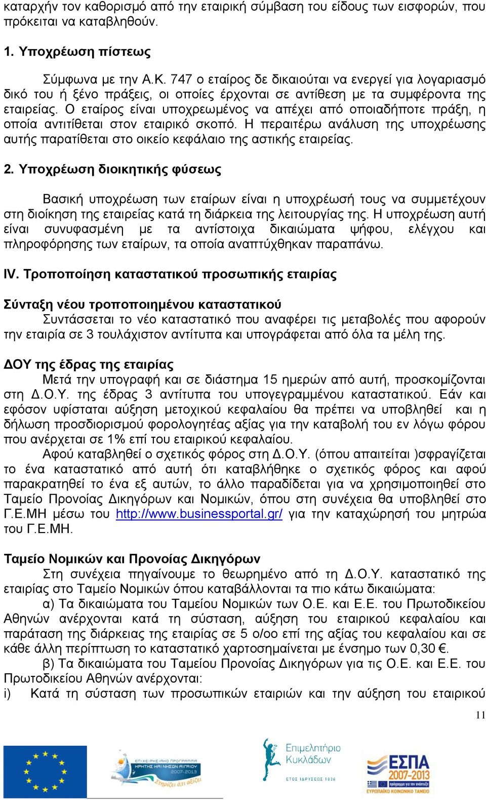 Ο εταίρος είναι υποχρεωμένος να απέχει από οποιαδήποτε πράξη, η οποία αντιτίθεται στον εταιρικό σκοπό. Η περαιτέρω ανάλυση της υποχρέωσης αυτής παρατίθεται στο οικείο κεφάλαιο της αστικής εταιρείας.