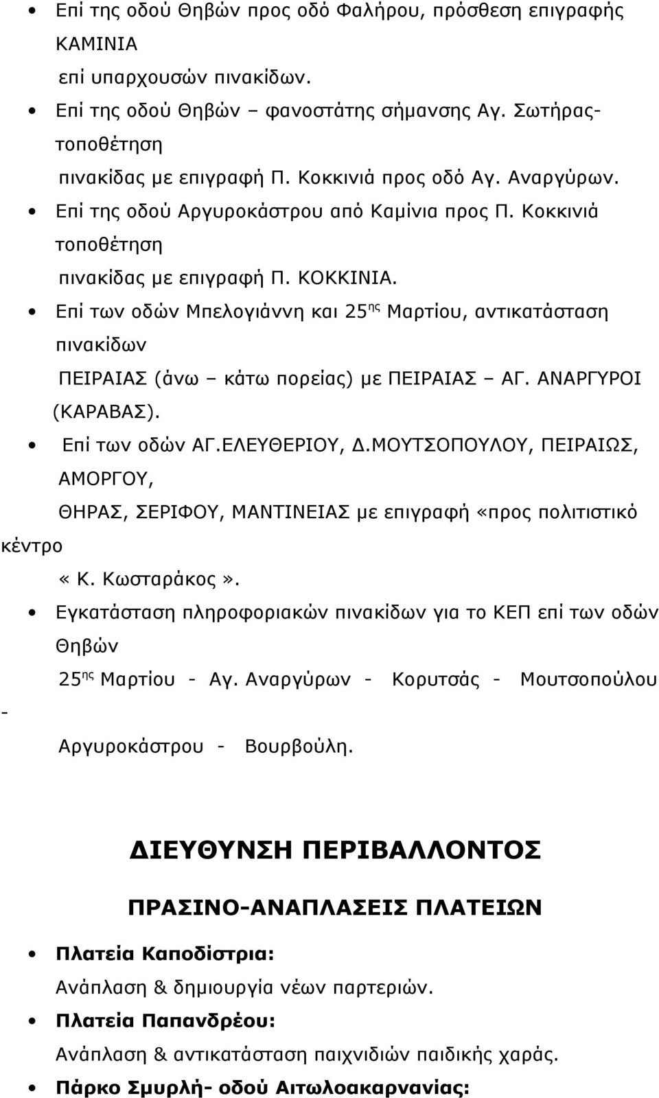 Επί των οδών Μπελογιάννη και 25 ης Μαρτίου, αντικατάσταση πινακίδων ΠΕΙΡΑΙΑΣ (άνω κάτω πορείας) με ΠΕΙΡΑΙΑΣ ΑΓ. ΑΝΑΡΓΥΡΟΙ (ΚΑΡΑΒΑΣ). Επί των οδών ΑΓ.ΕΛΕΥΘΕΡΙΟΥ, Δ.