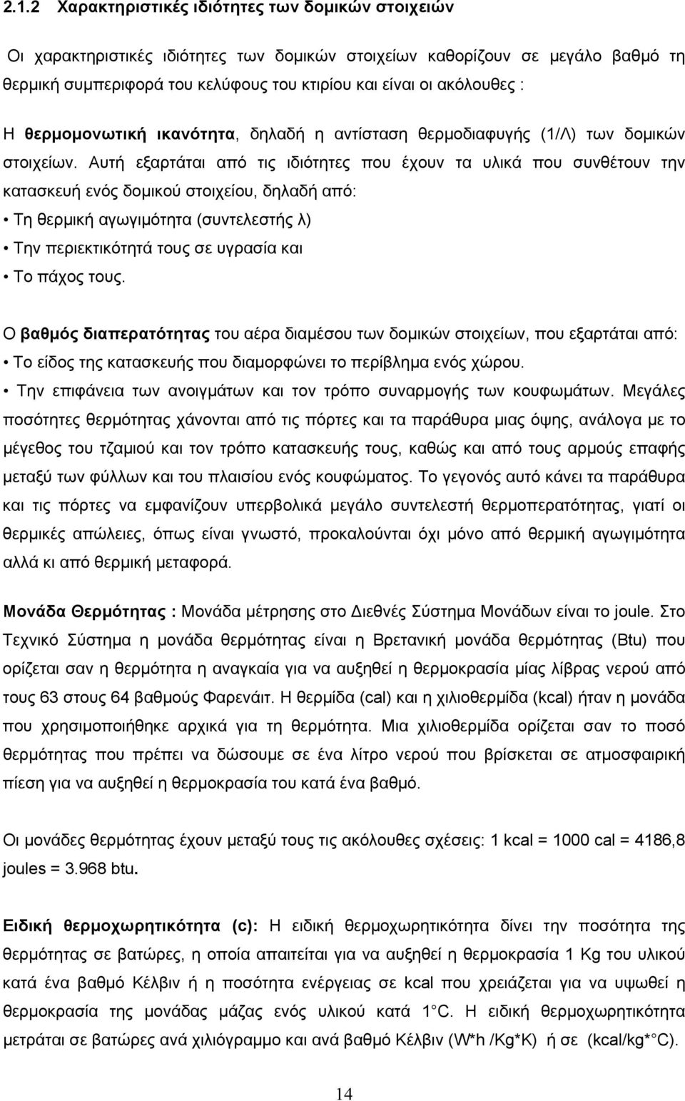 Αυτή εξαρτάται από τις ιδιότητες που έχουν τα υλικά που συνθέτουν την κατασκευή ενός δομικού στοιχείου, δηλαδή από: Τη θερμική αγωγιμότητα (συντελεστής λ) Την περιεκτικότητά τους σε υγρασία και Το