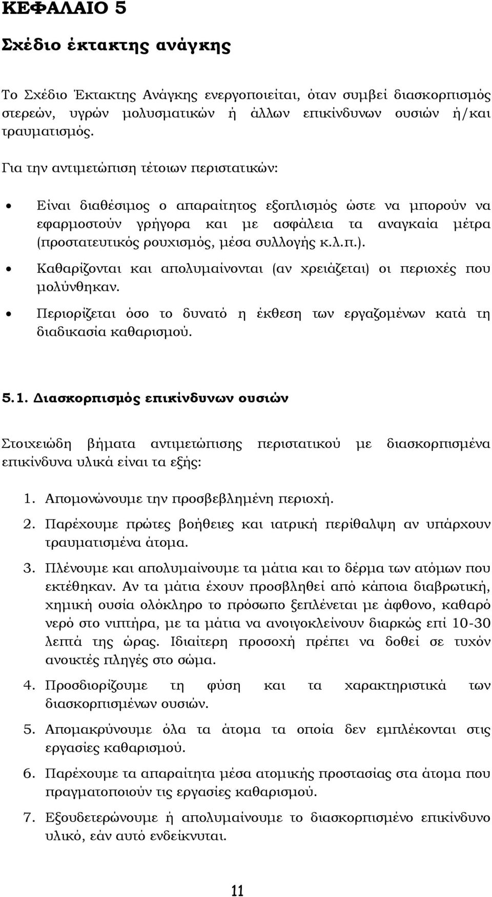 κ.λ.π.). Καθαρίζονται και απολυμαίνονται (αν χρειάζεται) οι περιοχές που μολύνθηκαν. Περιορίζεται όσο το δυνατό η έκθεση των εργαζομένων κατά τη διαδικασία καθαρισμού. 5.1.