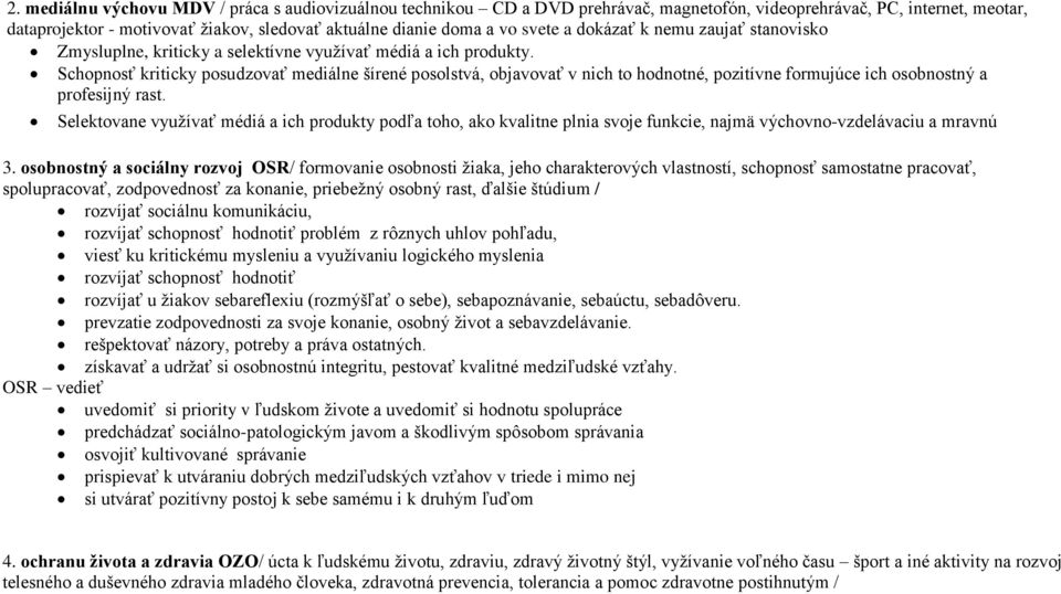 Schopnosť kriticky posudzovať mediálne šírené posolstvá, objavovať v nich to hodnotné, pozitívne formujúce ich osobnostný a profesijný rast.