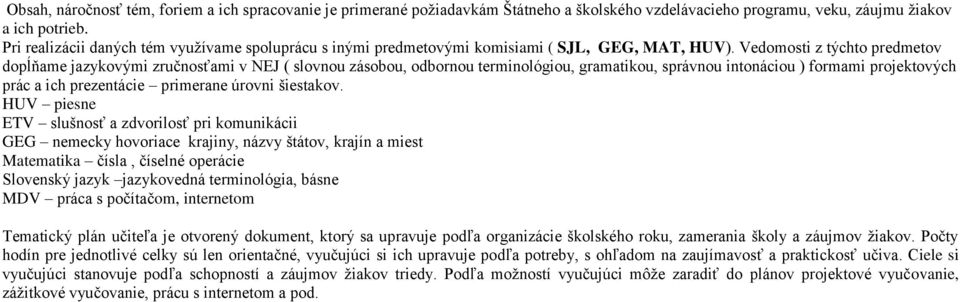 Vedomosti z týchto predmetov dopĺňame jazykovými zručnosťami v NEJ ( slovnou zásobou, odbornou terminológiou, gramatikou, správnou intonáciou ) formami projektových prác a ich prezentácie primerane