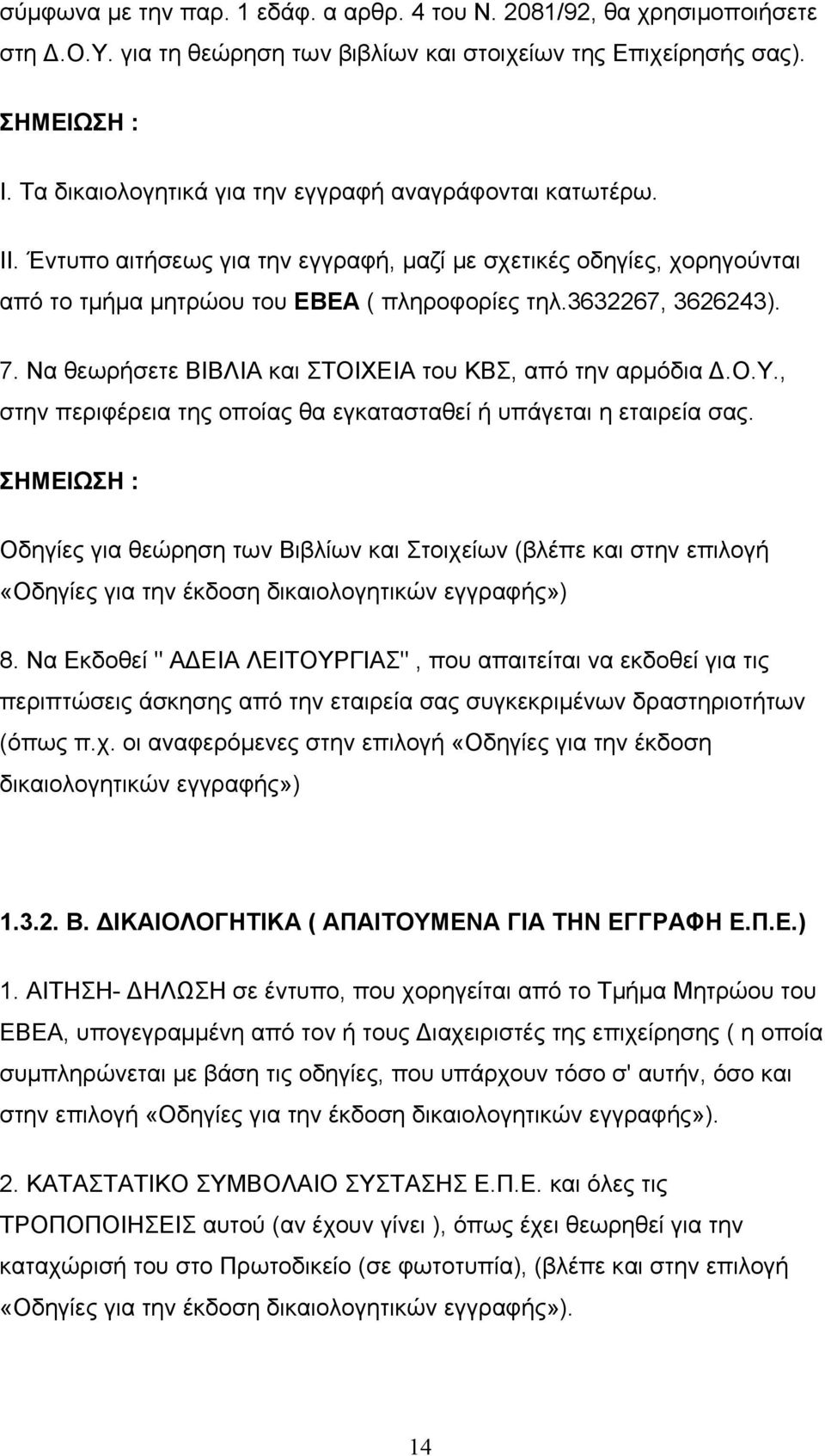 7. Να θεωρήσετε ΒΙΒΛΙΑ και ΣΤΟΙΧΕΙΑ του ΚΒΣ, από την αρμόδια Δ.Ο.Υ., στην περιφέρεια της οποίας θα εγκατασταθεί ή υπάγεται η εταιρεία σας.