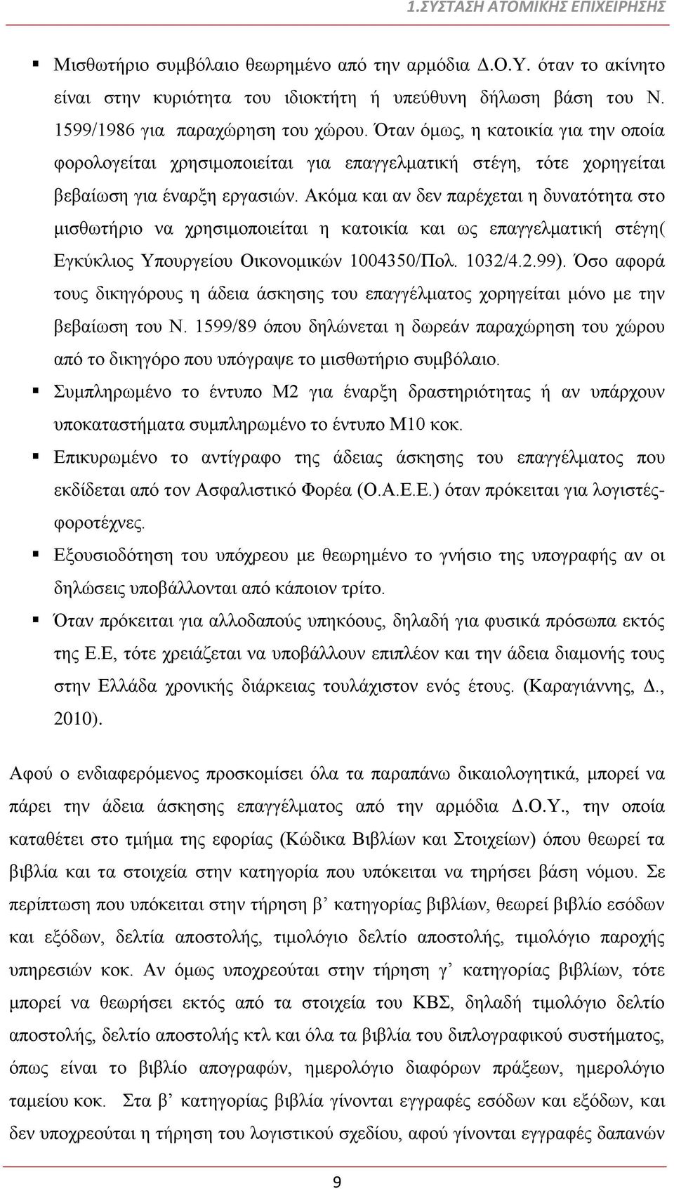 Ακόμα και αν δεν παρέχεται η δυνατότητα στο μισθωτήριο να χρησιμοποιείται η κατοικία και ως επαγγελματική στέγη( Εγκύκλιος Υπουργείου Οικονομικών 1004350/Πολ. 1032/4.2.99).