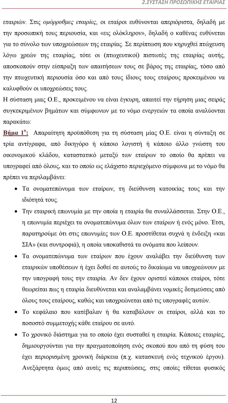 Σε περίπτωση που κηρυχθεί πτώχευση λόγω χρεών της εταιρίας, τότε οι (πτωχευτικοί) πιστωτές της εταιρίας αυτής, αποσκοπούν στην είσπραξη των απαιτήσεων τους σε βάρος της εταιρίας, τόσο από την