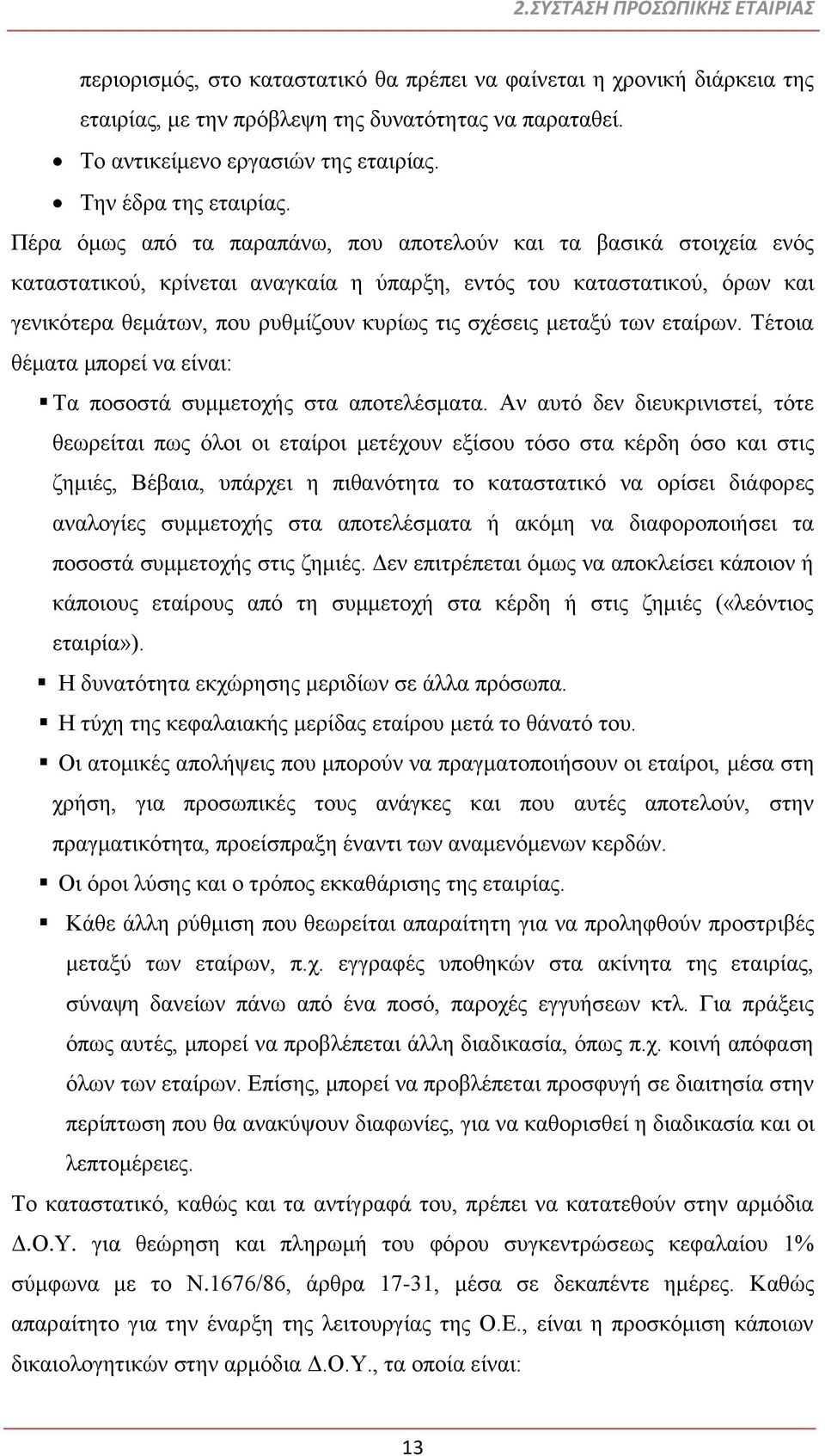 Πέρα όμως από τα παραπάνω, που αποτελούν και τα βασικά στοιχεία ενός καταστατικού, κρίνεται αναγκαία η ύπαρξη, εντός του καταστατικού, όρων και γενικότερα θεμάτων, που ρυθμίζουν κυρίως τις σχέσεις