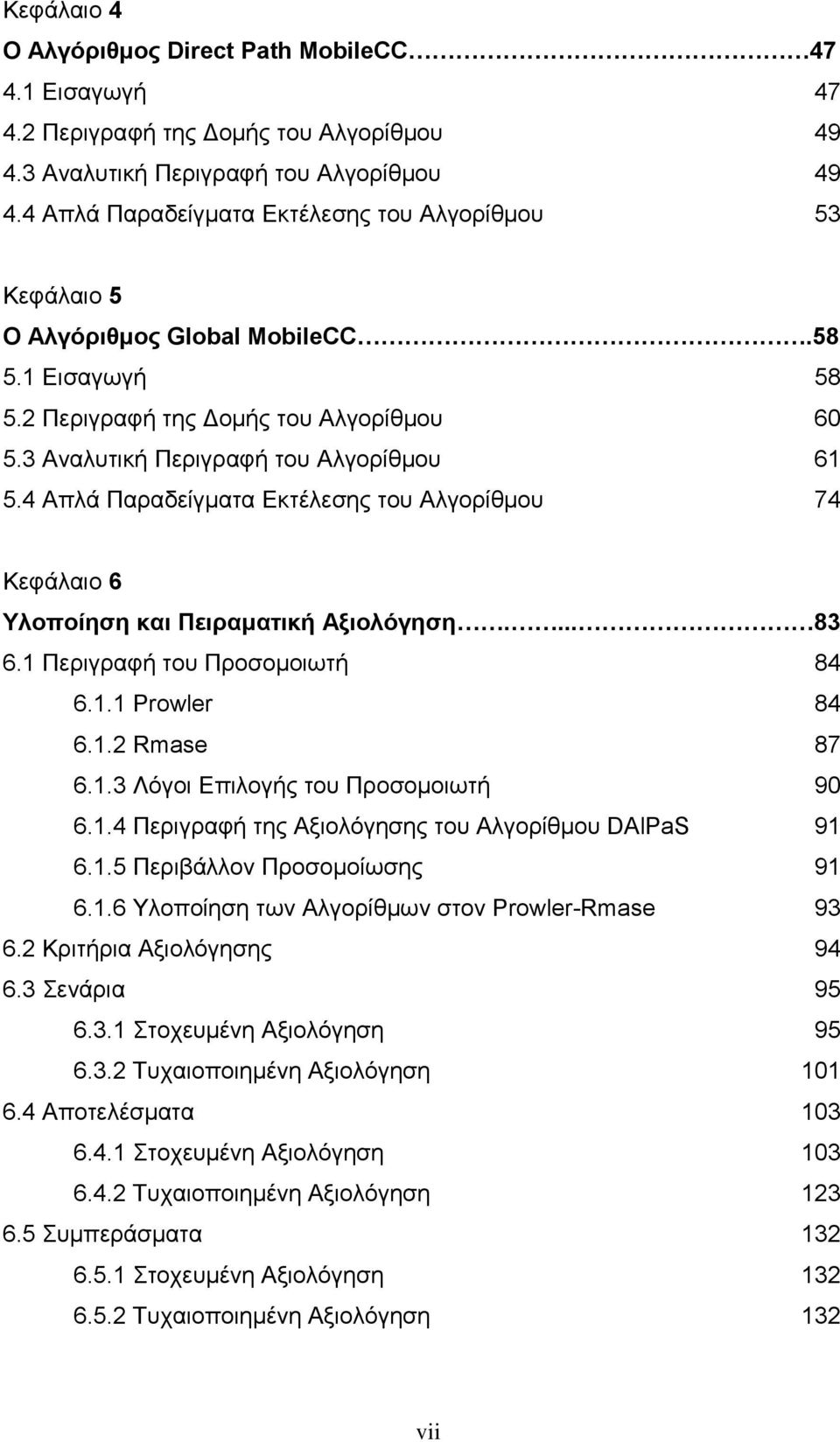 4 Απλά Παραδείγματα Εκτέλεσης του Αλγορίθμου 74 Κεφάλαιο 6 Υλοποίηση και Πειραματική Αξιολόγηση.... 83 6.1 Περιγραφή του Προσομοιωτή 84 6.1.1 Prowler 84 6.1.2 Rmase 87 6.1.3 Λόγοι Eπιλογής του Προσομοιωτή 90 6.