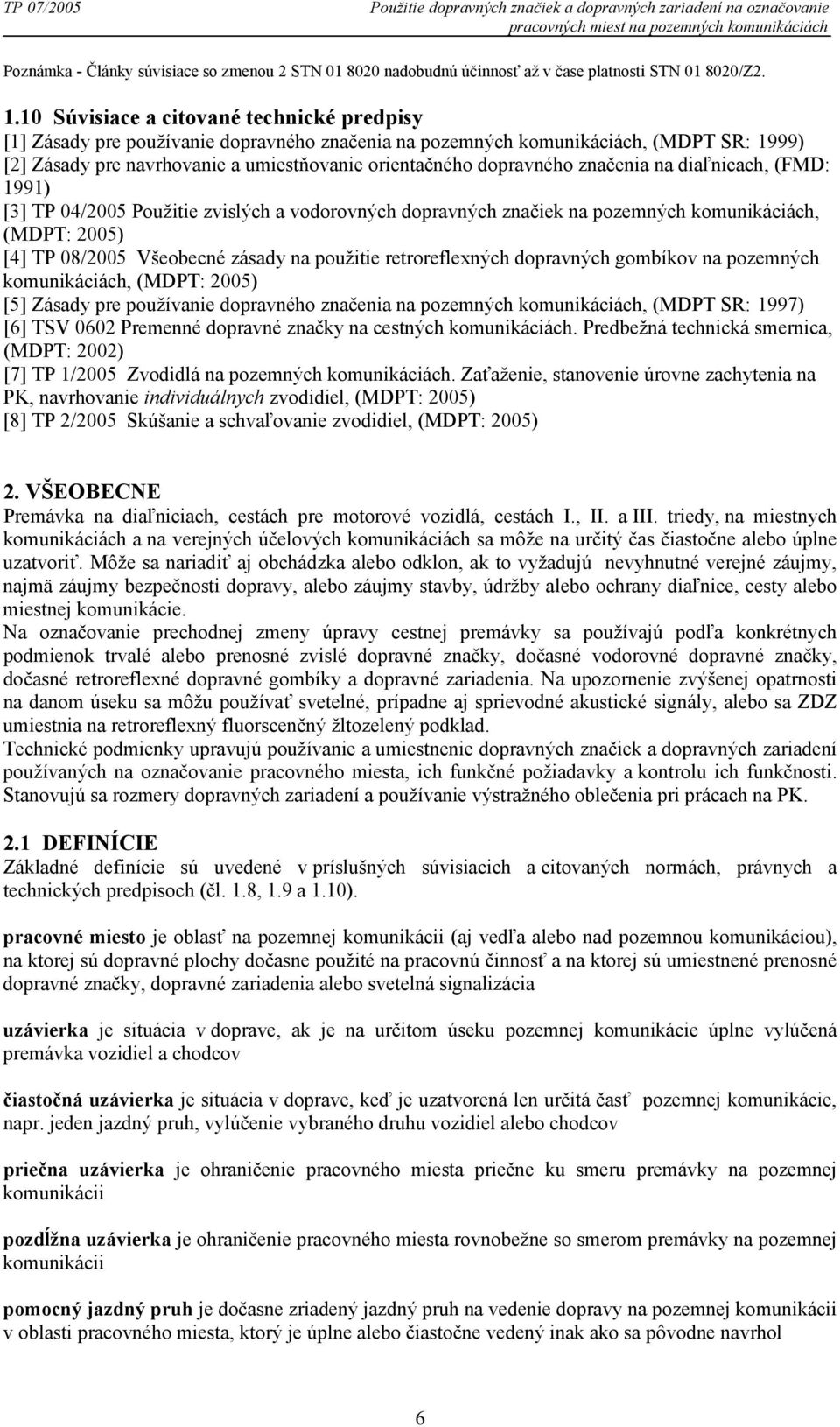 10 Súvisiace a citované technické predpisy [1] Zásady pre používanie dopravného značenia na pozemných komunikáciách, (MDPT SR: 1999) [2] Zásady pre navrhovanie a umiestňovanie orientačného dopravného