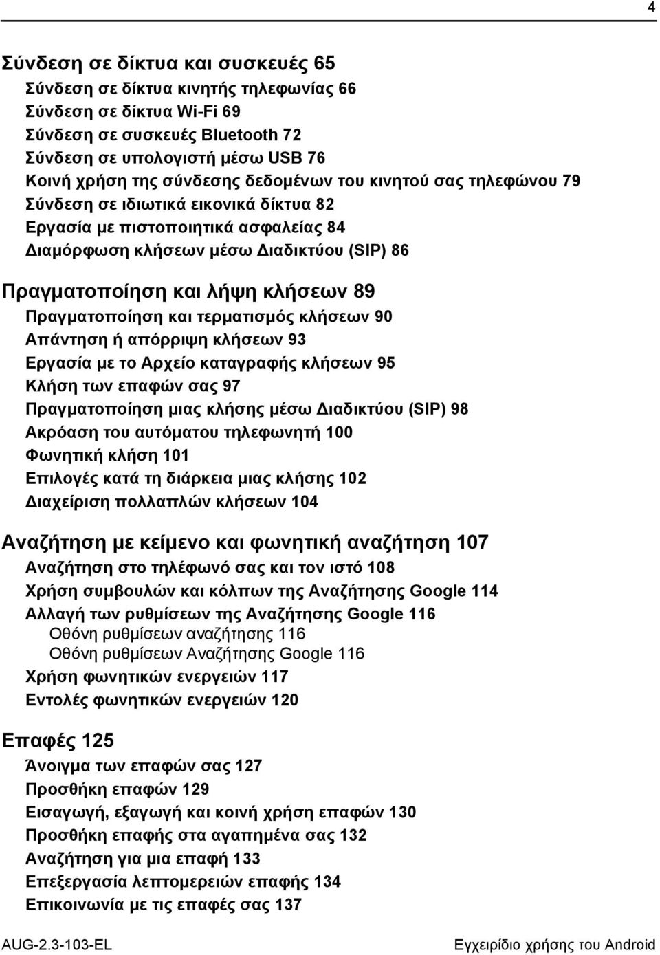 Πραγματοποίηση και τερματισμός κλήσεων 90 Απάντηση ή απόρριψη κλήσεων 93 Εργασία με το Αρχείο καταγραφής κλήσεων 95 Κλήση των επαφών σας 97 Πραγματοποίηση μιας κλήσης μέσω Διαδικτύου (SIP) 98 Ακρόαση