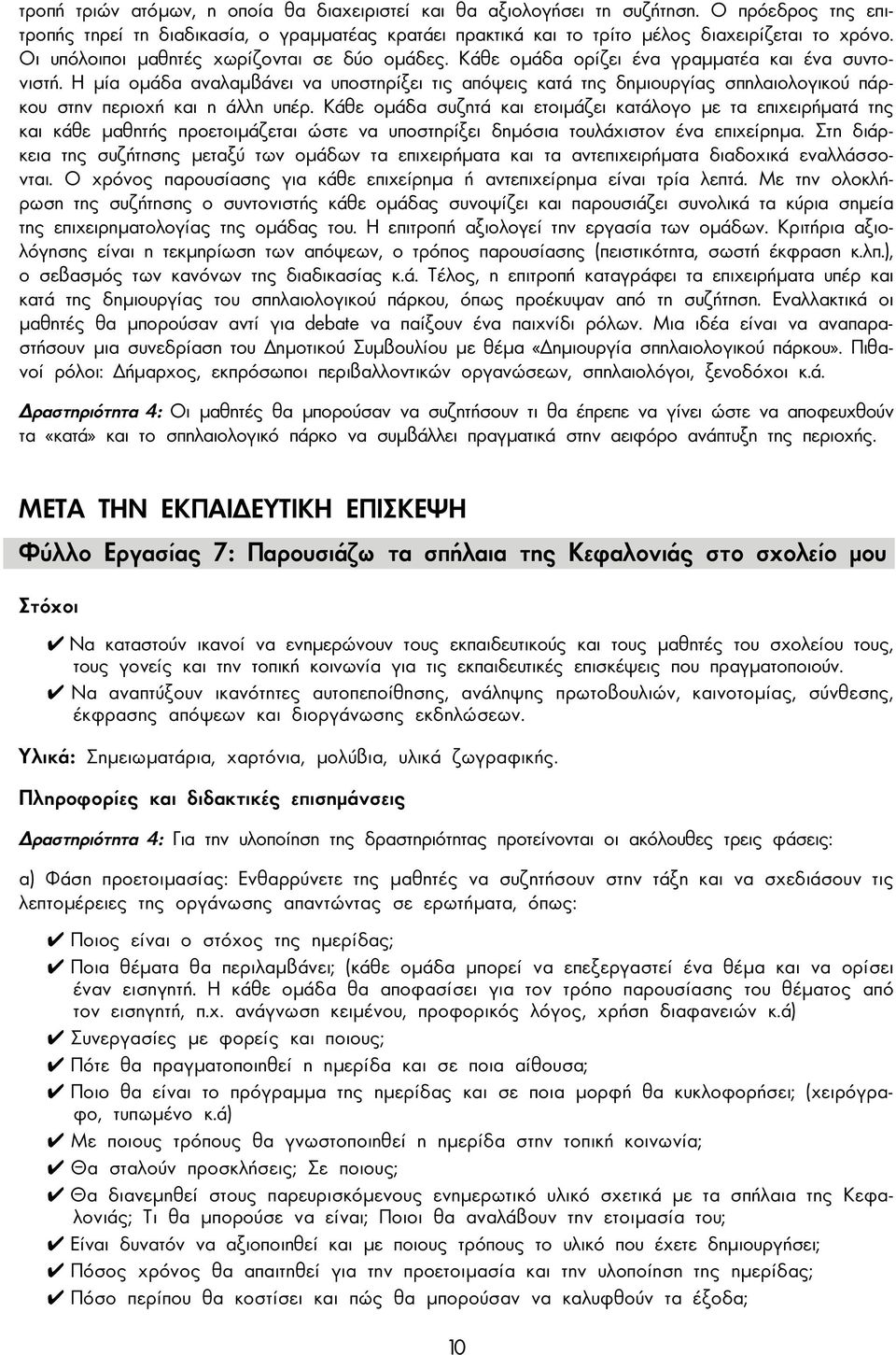 Η µία οµάδα αναλαµβάνει να υποστηρίξει τις απόψεις κατά της δηµιουργίας σπηλαιολογικού πάρκου στην περιοχή και η άλλη υπέρ.