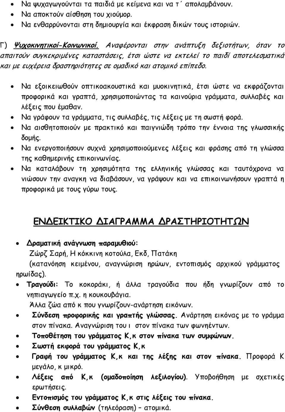 Να εξοικειωθούν οπτικοακουστικά και μυοκινητικά, έτσι ώστε να εκφράζονται προφορικά και γραπτά, χρησιμοποιώντας τα καινούρια γράμματα, συλλαβές και λέξεις που έμαθαν.