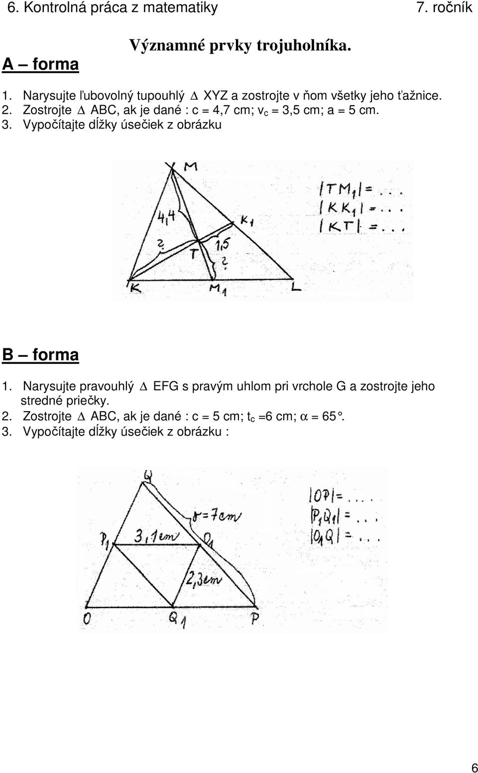 Zostrojte ABC, ak je dané : c = 4,7 cm; v c = 3,5 cm; a = 5 cm. 3. Vypočítajte dĺžky úsečiek z obrázku 1.