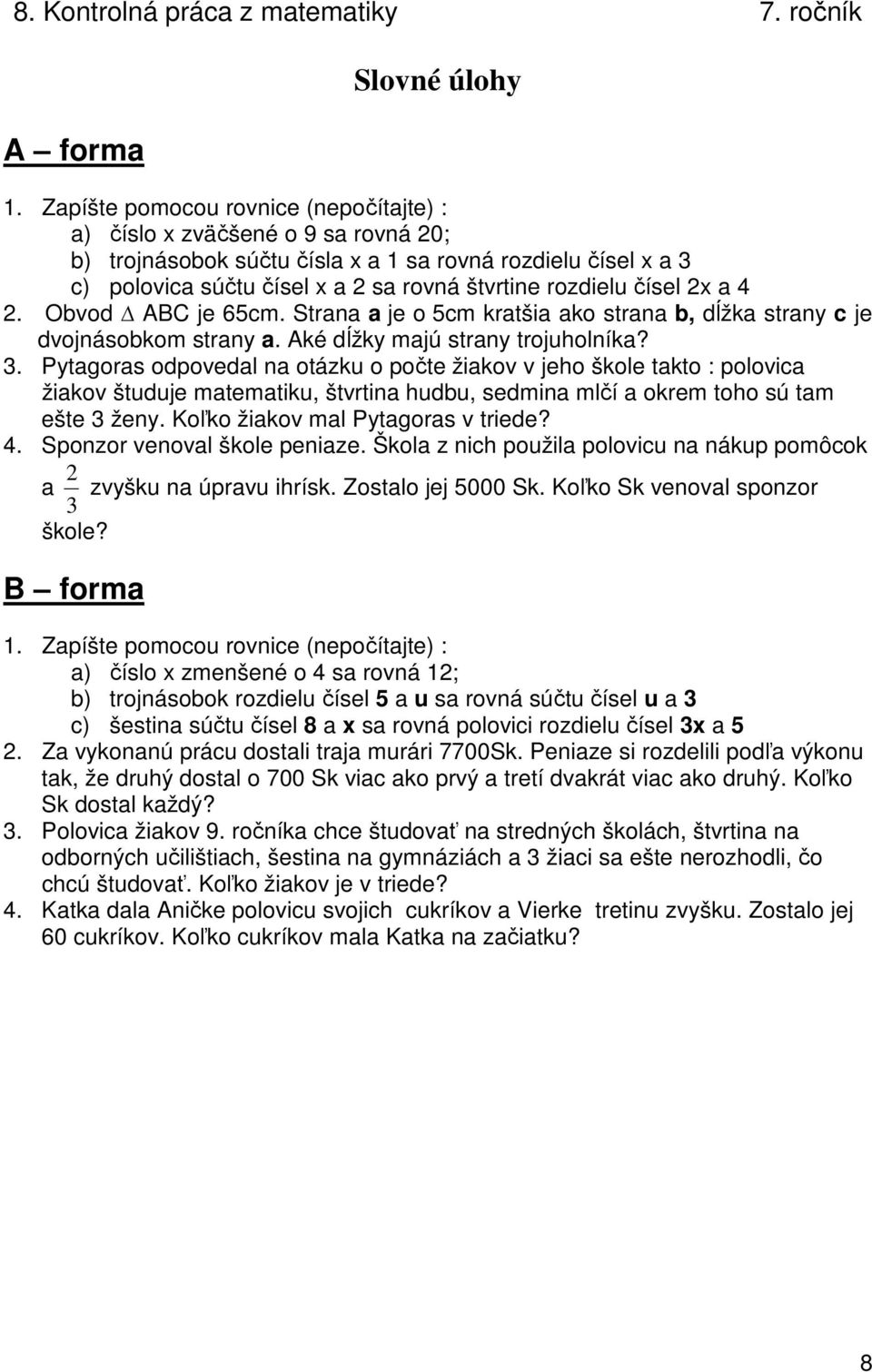 2x a 4 2. Obvod ABC je 65cm. Strana a je o 5cm kratšia ako strana b, dĺžka strany c je dvojnásobkom strany a. Aké dĺžky majú strany trojuholníka? 3.