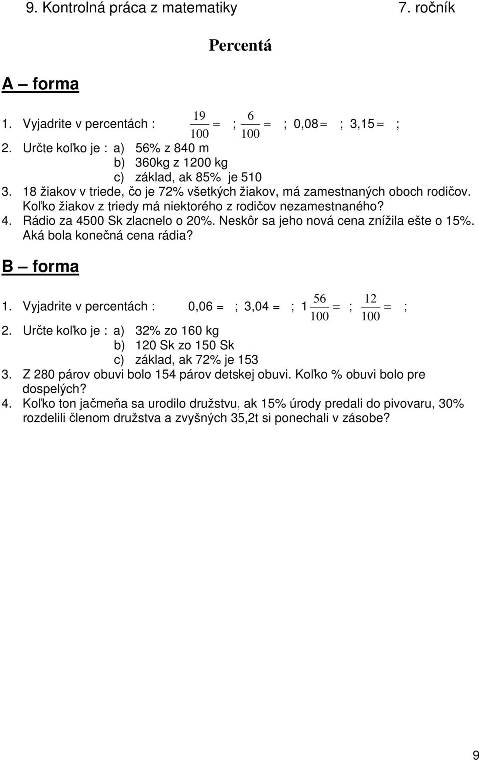 Neskôr sa jeho nová cena znížila ešte o 15%. Aká bola konečná cena rádia? 56 12 1. Vyjadrite v percentách : 0,06 = ; 3,04 = ; 1 = ; = ; 100 100 2.