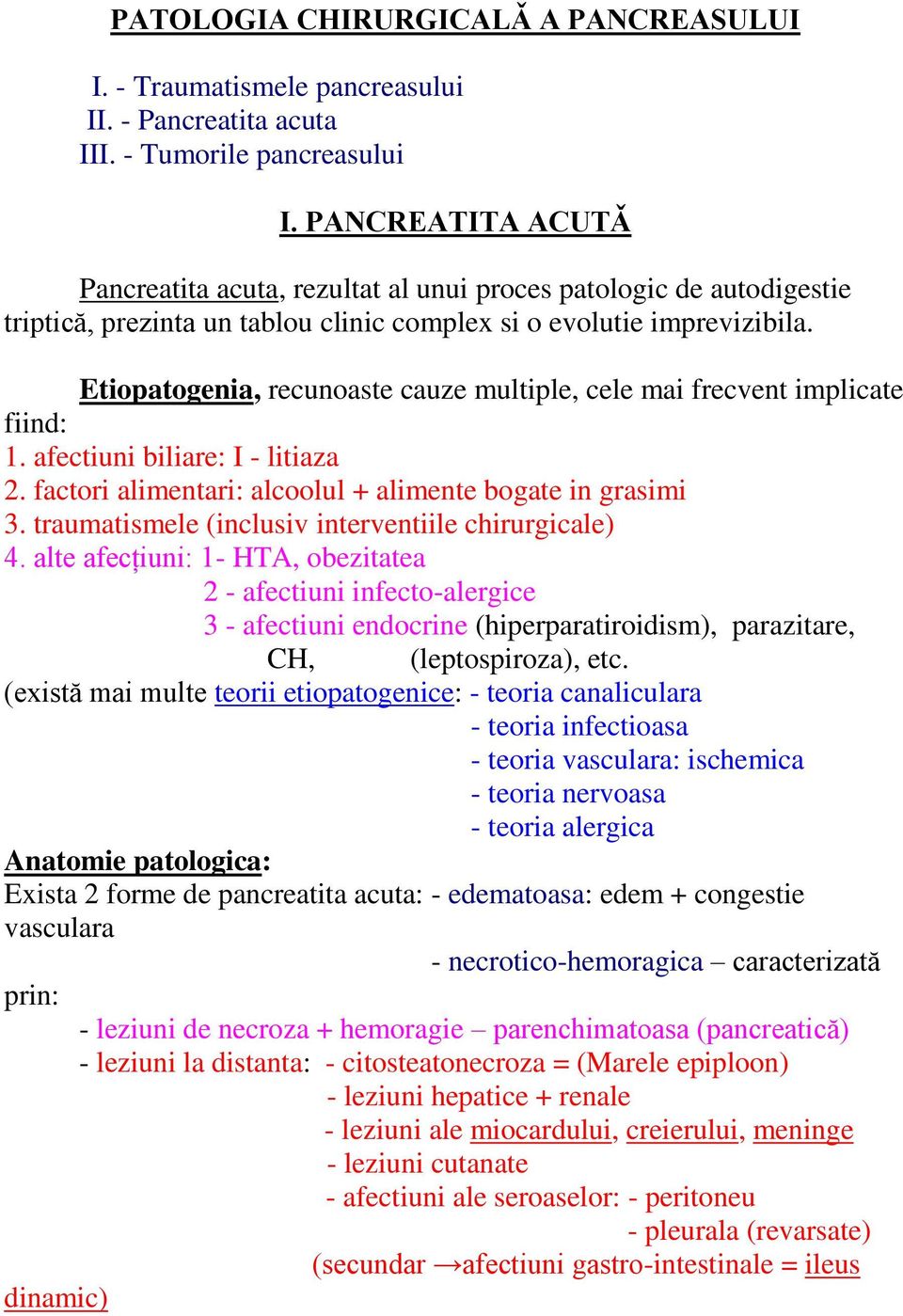 Etiopatogenia, recunoaste cauze multiple, cele mai frecvent implicate fiind: 1. afectiuni biliare: I - litiaza 2. factori alimentari: alcoolul + alimente bogate in grasimi 3.