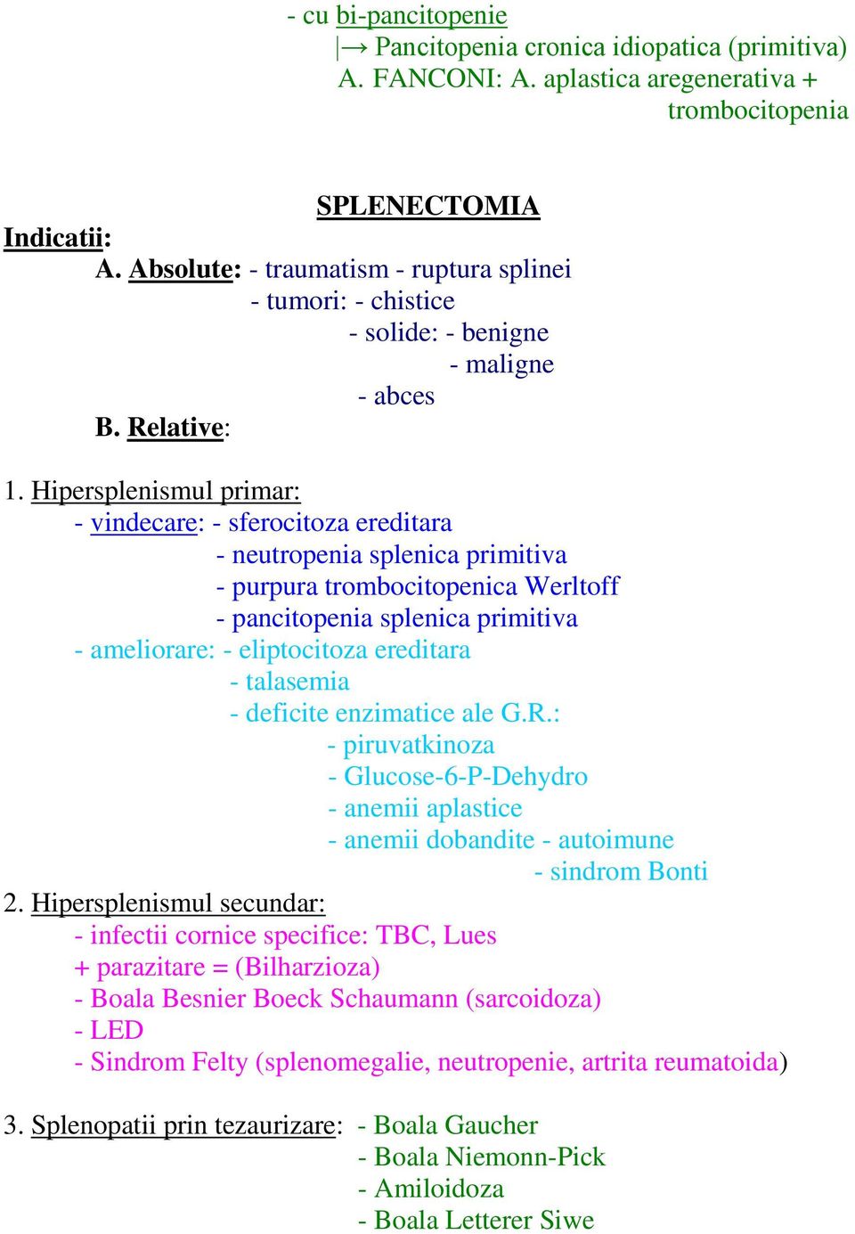 Hipersplenismul primar: - vindecare: - sferocitoza ereditara - neutropenia splenica primitiva - purpura trombocitopenica Werltoff - pancitopenia splenica primitiva - ameliorare: - eliptocitoza