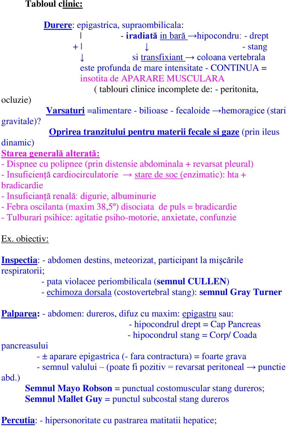 Oprirea tranzitului pentru materii fecale si gaze (prin ileus dinamic) Starea generală alterată: - Dispnee cu polipnee (prin distensie abdominala + revarsat pleural) - Insuficienţă cardiocirculatorie