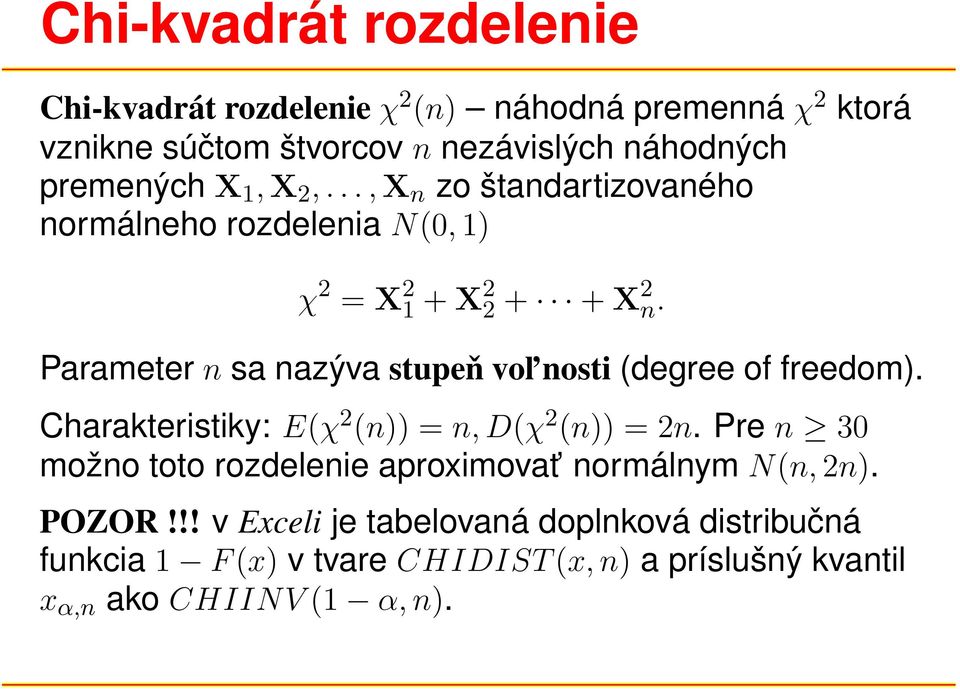 Parameter n sa nazýva stupeň vol nosti (degree of freedom). Charakteristiky: E(χ 2 (n)) = n,d(χ 2 (n)) = 2n.