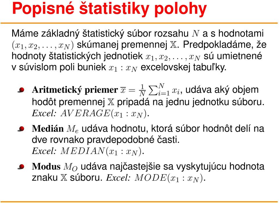 Aritmetický priemer x = 1 N N i=1 x i, udáva aký objem hodôt premennej X pripadá na jednu jednotku súboru. Excel: AV ERAGE(x 1 : x N ).