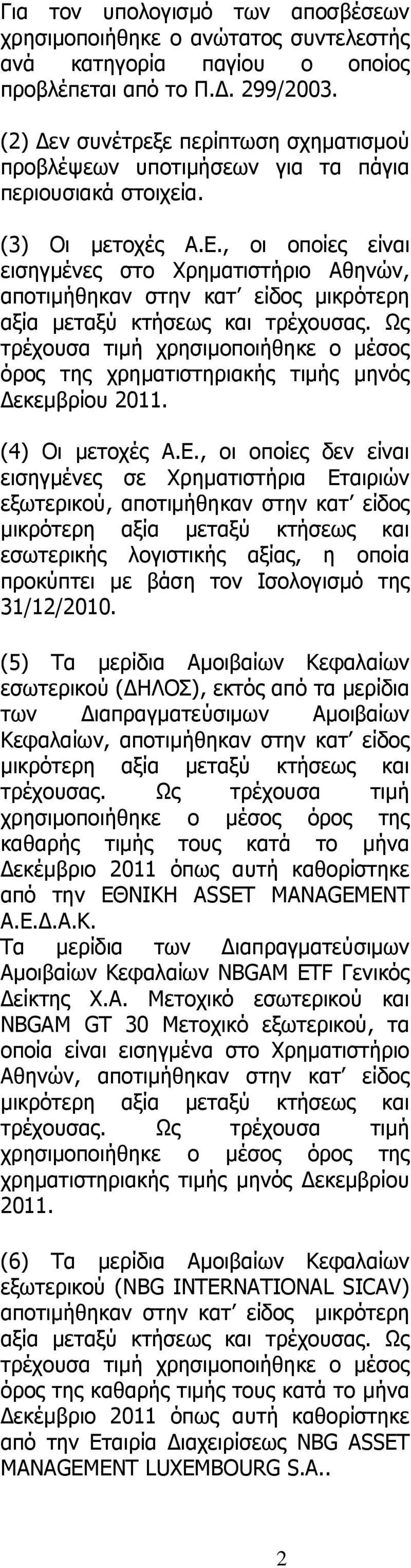 , οι οποίες είναι εισηγµένες στο Χρηµατιστήριο Αθηνών, αποτιµήθηκαν στην κατ είδος µικρότερη αξία µεταξύ κτήσεως και τρέχουσας.