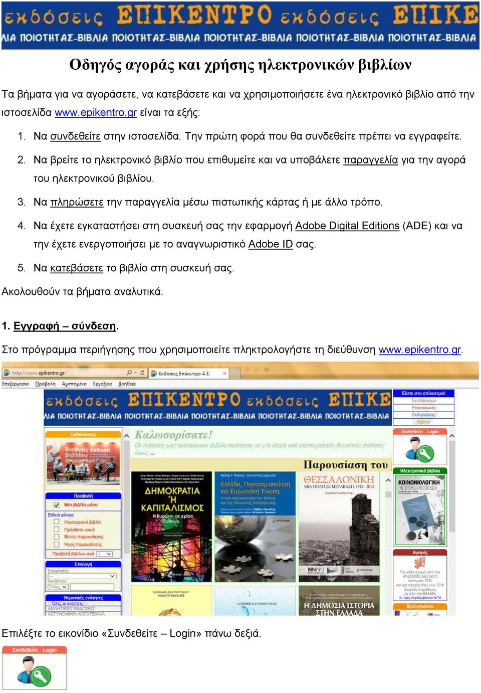 Να βρείτε το ηλεκτρονικό βιβλίο που επιθυµείτε και να υποβάλετε παραγγελία για την αγορά του ηλεκτρονικού βιβλίου. 3. Να πληρώσετε την παραγγελία µέσω πιστωτικής κάρτας ή µε άλλο τρόπο. 4.